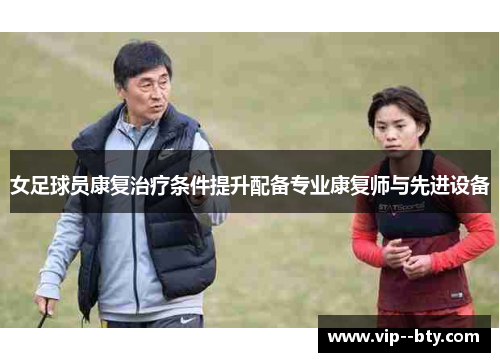 女足球员康复治疗条件提升配备专业康复师与先进设备 女足球员康复治疗条件提升配备专业康复师与先进设备